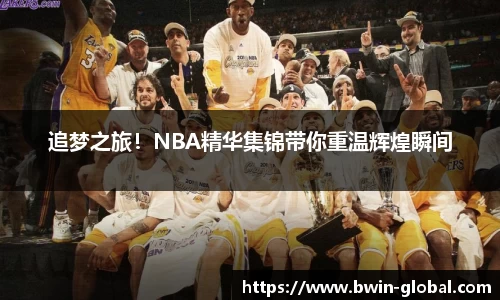 追梦之旅！NBA精华集锦带你重温辉煌瞬间