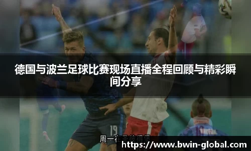 德国与波兰足球比赛现场直播全程回顾与精彩瞬间分享